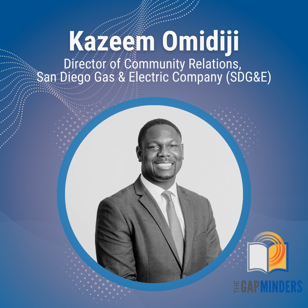 This week, The Gap Minders invite Kazeem Omidiji, Director of Community Relations for San Diego Gas &amp; Electric (SDG&amp;E), to speak about his role overseeing corporate philanthropy and relations with community-based organizations and nonprofits across San Diego County and the OC.