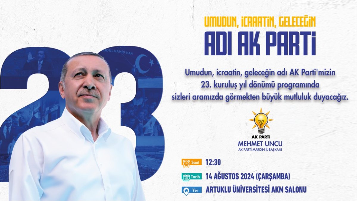Umudun, icraatin, geleceğin adı AK Parti'mizin 23. kuruluş yıldönümü programında sizleri aramızda görmekten büyük mutluluk duyacağız.

🗓️ 14.08.2024 (Çarşamba)

🕧 12:30

📌 Artuklu Üniversitesi AKM Salonu

MEHMET UNCU 
AK Parti Mardin İl Başkanı