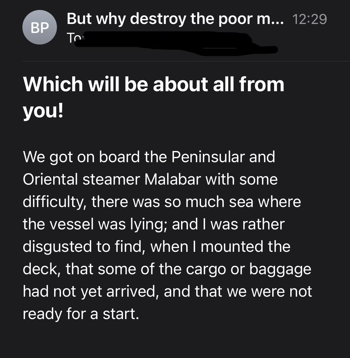 I’ve just received a very strange email. No idea who it’s from or what it’s about, but it seems to be a a mishmash of nineteenth-century quotations. Spam? A riddle? A kind of combinatory narrative? I kinda want there to be more (but not too many more!). Any ideas?