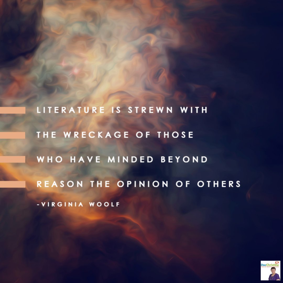 Literature is strewn with the wreckage of those who have minded beyond reason the opinion of others. - Virginia Woolf