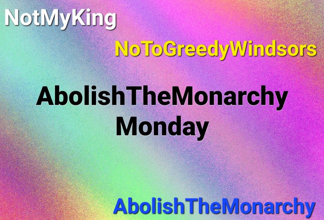 JamieCarrick7's tweet image. #AbolishTheMonarchyMonday
#EndTheMonarchy
#NotMyKing
#NoMoreGreedyWindsors
#TrueDemocracyNeeded