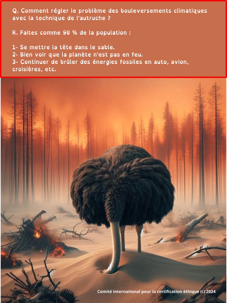 CEthique's tweet image. Q. Comment régler le problème des bouleversements climatiques
avec la technique de l'autruche ?

R. Faites comme 90 % de la population :

1- Se mettre la tête dans le sable.
2- Bien voir que la planète n'est pas en feu.
3- Continuer de brûler des énergies fossiles en auto, avion,