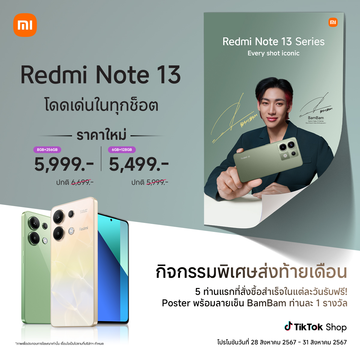 XiaomiThailand's tweet image. 💥กิจกรรมพิเศษส่งท้ายเดือน!💥
👉🏼ช้อป Redmi Note 13 ผ่าน TikTok Shop 28-31 ส.ค. 67 นี้ 
👉🏼5 ท่านแรกที่สั่งซื้อสำเร็จในแต่ละวันรับฟรี! 
👉🏼Poster พร้อมลายเซ็น BamBam 1 รางวัล/ ท่าน*
.
🛒tiktok.com/@xiaomithailand

#RedmiNote13
#โดดเด่นในทุกช็อต