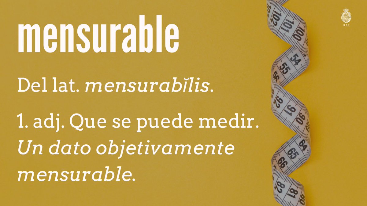 RAEinforma's tweet photo. #PalabraDelDía | mensurable

Están emparentadas con el latín «mensūra» ‘medida’ y, por tanto, con «mensurable» voces como «mensurar», «mesurar», «mesura», «agrimensor», «inmensurable» o «inconmensurable» (las dos últimas igualmente válidas para ‘que no se puede medir’). https://t.co/qtdD95JRo0