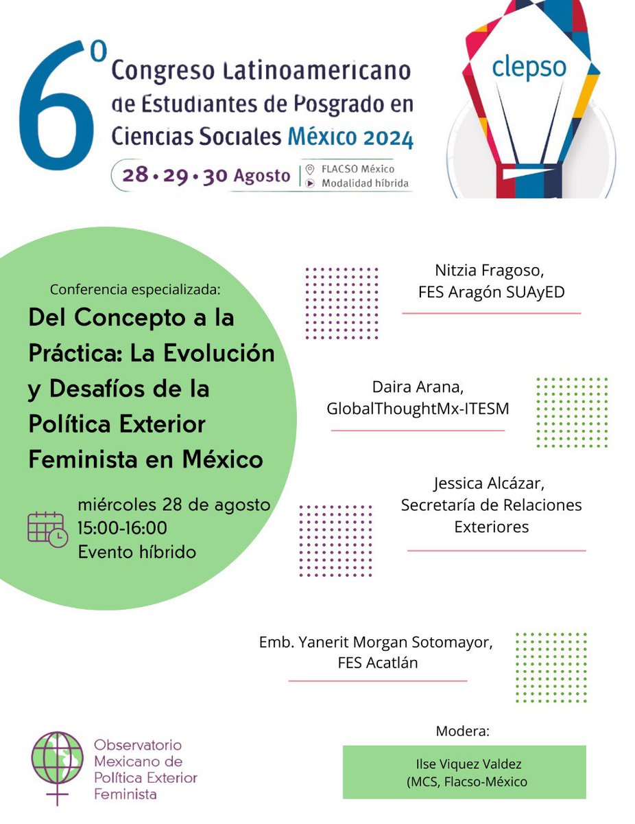 🗣️🟣 ¡No te pierdas la conferencia “Del Concepto a la Práctica: La Evolución y Desafíos de la Política Exterior Feminista en México” en el 6° CLEPSO. 

🗓️ Miércoles 28 de agosto
🕦 15:00 hrs (MX) 🇲🇽
📍 Modalidad híbrida. Transmisión en vivo o en las instalaciones de FLACSO MX.