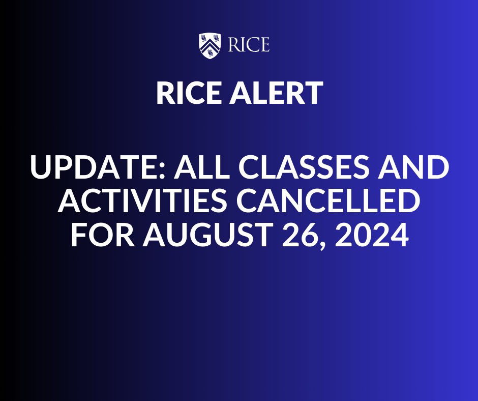 RICE ALERT: All classes and activities have been canceled for the remainder of today.  All students should stay in their rooms until further notice. Faculty and staff should shelter in place until further notice. emergency.rice.edu