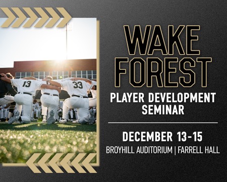 Here are the dates for the Wake Forest Baseball Player Development Seminar: December 13th-15th. 

Stay tuned for tickets to go on sale in the next few weeks. 

Friday afternoon we will kick off the seminar with a few speakers and it will run through Sunday afternoon.