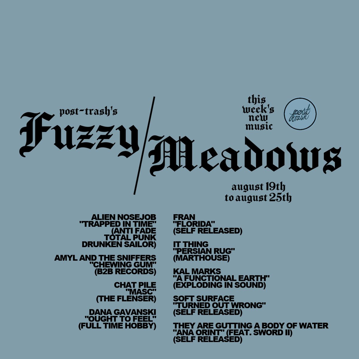 "FuzzyMeadows" is back w/ the BEST NEW MUSIC feat. <a href="/danagavanski/">Dana Gavanski</a> (<a href="/fulltimehobby/">Full Time Hobby (archive)</a>), It Thing, <a href="/KALMARKSBAND/">KAL MARKS</a>, <a href="/ChatPileBand/">Chat Pile</a> (<a href="/TheFlenser/">The Flenser</a>), <a href="/tagabowPHL/">theyareguttingabodyofwater</a> + <a href="/Swordii2/">Sword II</a>, <a href="/amylandsniffers/">Amyl and The Sniffers</a>, <a href="/FRAN_ONLINE_/">Fran</a>, Soft Surface, Alien Nosejob (<a href="/DrunkenSailor71/">Drunken Sailor Recs</a>), and more! post-trash.com/news/2024/8/23…