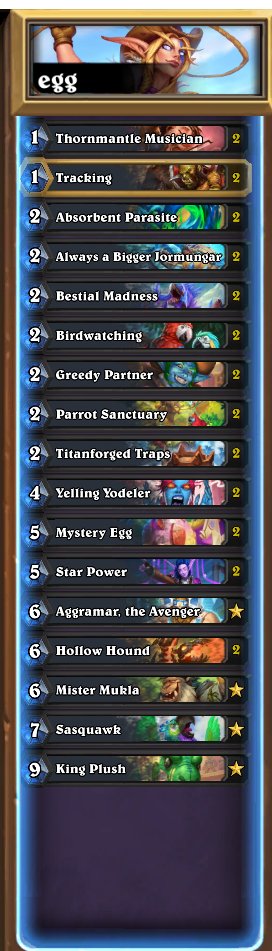 Update on egg hunter. Pretty confident this is a better list than the one I was seeing around. It has fewer minions and is more consistent on doing the combo.

Hunter enjoyers might be interested <a href="/SidisiTV/">Sidisi</a> <a href="/deathstalkerHS/">deathstalker</a>