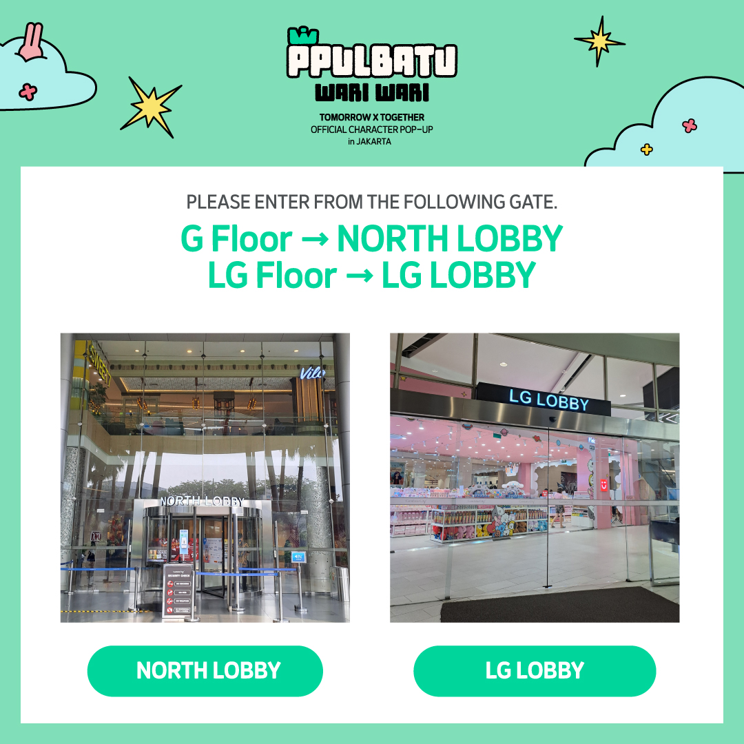 KPOPMERCH_POPUP's tweet photo. <PPULBATU WARI WARI> TOMORROW X TOGETHER Official Character POP-UP in JAKARTA 𝗗-𝟭

📢QUEUING GUIDE

Please enter from the following gate.

✔️G Floor→NORTH LOBBY
✔️LG Floor→LG LOBBY

*Customers can only enter from queuing.
*For safety, please cooperate with the staff when you enter.
*After the mall opens, you can enter through any gate.
*Based on the situation on-site, you may need to queue and wait at the EAST LOBBY. Please follow the instructions of the on-site staff.

📅2024. 08. 28 - 09. 08
⏰10:00 - 22:00 (WIB)
📍GANDARIA CITY LGF

#PPULBATU #TXT_PPULBATU #PPULBATU_POPUP #PPULBATU_WARIWARI #투모로우바이투게더 #TOMORROW_X_TOGETHER #TXT