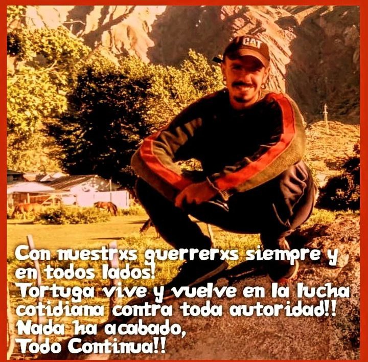 ⚫Hace unos días ha partido Tortuga, Luciano Pitronello
Su legado de Vida, Resistencia y Acción queda entre nosotrxs creciendo en la lucha como semilla de rebeldía antagónica en el sendero del conflicto
Tortuga Presente siempre en la guerra social antisocial contra
toda autoridad