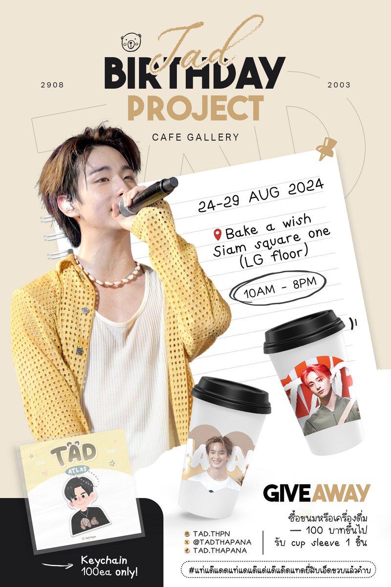.。o○ TAD BIRTHDAY PROJECT ☆ミ

Cafe Gallery

🗓 24-29 AUG 2024
📍Bake a wish Siam square one (LG floor)
🕙 10 AM - 8 PM

ซื้อขนมหรือเครื่องดื่ม 100 บาทขึ้นไป
รับ cup sleeve 1 ชิ้น

<a href="/TadThapana/">Tad Thapana</a> 
#TadATLAS #TadThapana
#แท่แด๊แดดแท่แดแด๊แด่แด๊แด๊ดแทดยี่สิบเอ็ดขวบแล้วค้าบ