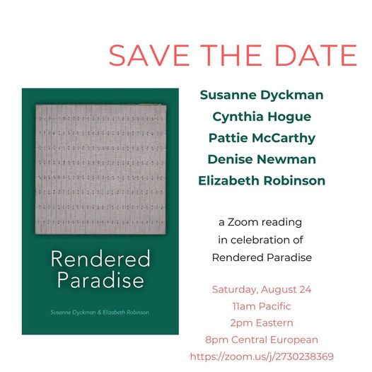 Tram Editions (@trameditions) on Twitter photo This Saturday Aug 24th, 2pm EST, join <a href="/TramEditions/">Tram Editions</a>’ poet @Cynthis66_hogue in celebration of Susanne Dyckman & Elizabeth Robinson's RENDERED PARADISE (<a href="/ApogeePress/">Apogee Press</a> )!
Use the Zoom link in the image to join this VIRTUAL reading& hear these authors& @PattieMcCarthy
&Denise Newman This Saturday Aug 24th, 2pm EST, join <a href="/TramEditions/">Tram Editions</a>’ poet @Cynthis66_hogue in celebration of Susanne Dyckman & Elizabeth Robinson's RENDERED PARADISE (<a href="/ApogeePress/">Apogee Press</a> )!
Use the Zoom link in the image to join this VIRTUAL reading& hear these authors& @PattieMcCarthy
&Denise Newman