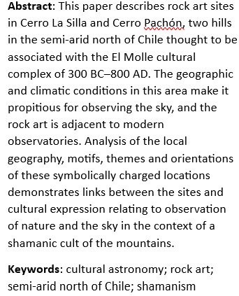 Latest JSA advance access article available now:

Astronomical Representations and Shamanism in the Rock Art of the Semi-Arid North of Chile

by Ricardo Moyano, Rodolfo Angeloni, Amelia Ramírez, Leidy Arango, Juan Pablo &amp; Jacqueline Brosky
Read it here tinyurl.com/4nvhf48v (£)