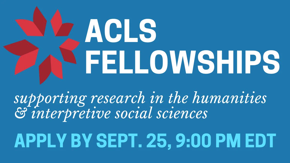 ACLS Fellowships: supporting research in the humanities and interpretive social sciences. Apply by Sept. 25, 9:00 PM EDT.