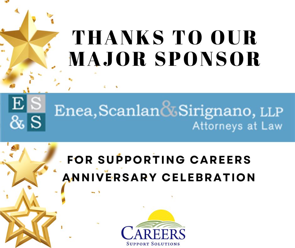 Many thanks to Enea, Scanlan &amp; Sirignano, LLP, a Major Sponsor of CAREERS upcoming Anniversary Celebration. We appreciate the support we receive from them year after year and are most grateful for Lauren Enea, CAREERS Board President, for all of her hard work and dedication.