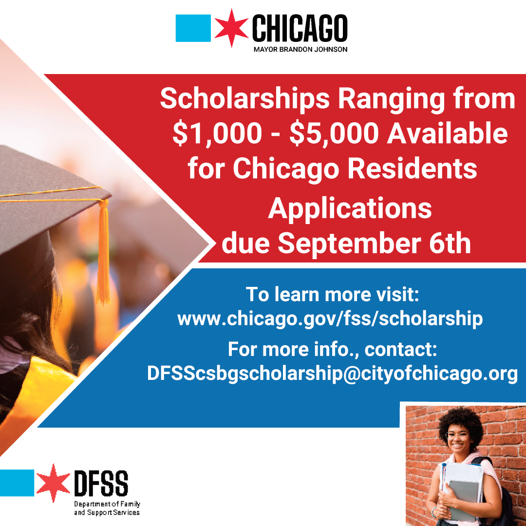 DFSS is accepting applications for the CSBG Scholarship for the 2024-25 school year! Scholarships range between $1K – 5K for the fall semester! Must be a City of Chicago resident who meets income-eligible requirements. Deadline is Friday, 9/6! 

Apply at: chicago.gov/fss/scholarship