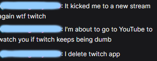 Someone explain to me why the new Twitch app is pushing my active chatters into different streams please... 
That's just ridiculous