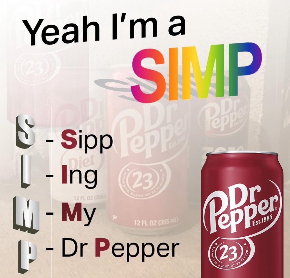 i will forever be a dr. pepper simp