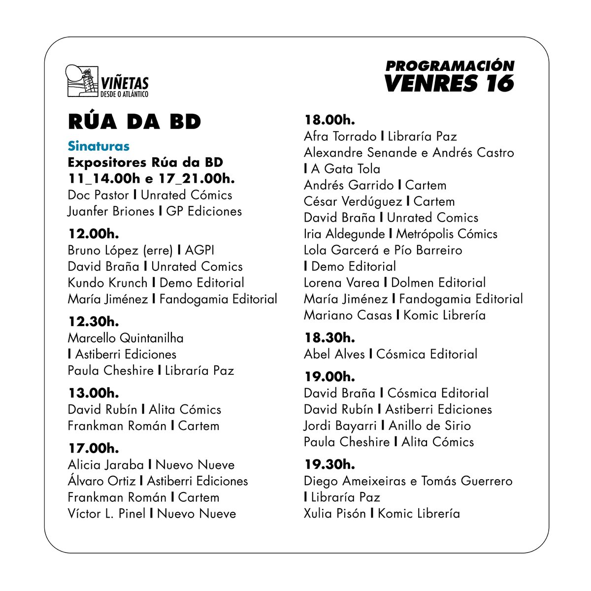 <a href="/yeyeigomez/">Yeyei Gómez</a> <a href="/ConcelloCoruna/">Concello da Coruña</a> <a href="/Cultura_Coruna/">Cultura da Coruña</a> <a href="/DACCultura/">Cultura Depu. Coruña</a> <a href="/CulturaXunta/">Cultura de Galicia</a> <a href="/bravuboy/">Pulpiño Viascón</a> <a href="/LucVarela/">Lucas Varela</a> <a href="/marcelloquinta1/">marcello quintanilha</a> <a href="/TColonCoruna/">Teatro Colón Coruña</a> @Neves_Rguez <a href="/AutobanBD/">Autobán</a> <a href="/SuscrofaD/">Luis Yang</a> <a href="/unratedcomics/">Unrated Comics</a> <a href="/DocPastor/">docpastor.com - Amamos la Cultura Pop</a> @branyigan <a href="/_AGPI/">AGPI</a> <a href="/DemoEditorial/">Demo</a> <a href="/Fandogamia/">Fandogamia Editorial</a> <a href="/thaNurse/">mandalamanga</a> <a href="/Astiberri/">Astiberri Ediciones</a> <a href="/alvaroortiz_/">álvaro ortiz</a> <a href="/davidrubin/">davidrubin</a> <a href="/LibrariaPaz/">libraría paz</a> @paulacheshire_ <a href="/diegoameixeiras/">Diego Ameixeiras</a> <a href="/TomasGuerreroG/">Tomás Guerrero</a> <a href="/NuevoNueve/">Nuevo Nueve Editores</a> <a href="/VictorLPinel/">Víctor L. Pinel</a> <a href="/CartemComics/">Cartem Cómics</a> + Firmas Rúa da BD
•<a href="/metropol_comics/">METROPOLIS COMICS</a>: @iriaaldegunde 
•<a href="/DolmenEditorial/">Dolmen Editorial</a>: <a href="/lorenavarea_art/">LORENA VAREA</a> 
•Komic Librería: Mariano Casas, Xulia Pisón 
•<a href="/CosmicaEd/">Cósmica Editorial</a>: Abel Alves, @branyigan 
•Anillo de Sirio: <a href="/Jordibayarri/">JӨЯDI BΛYΛЯЯI</a> 
•<a href="/AlitaComics/">Alita Comics</a>: <a href="/PaulaCheshire/">Paula Cheshire</a> 
#Viñetas2024