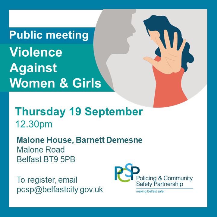 Belfast PCSP (@belfastpcsp) on Twitter photo South Belfast DPCSP will hold a Public Meeting to discuss Violence Against Women & Girls.
📷 Malone House, Barnett Demesne
Malone Road, Belfast BT9 5PB
📷 Thursday 19 September
📷 12:30pm
Light refreshments available.
To register to attend, please email pcsp@belfastcity.gov.uk South Belfast DPCSP will hold a Public Meeting to discuss Violence Against Women & Girls.
📷 Malone House, Barnett Demesne
Malone Road, Belfast BT9 5PB
📷 Thursday 19 September
📷 12:30pm
Light refreshments available.
To register to attend, please email pcsp@belfastcity.gov.uk