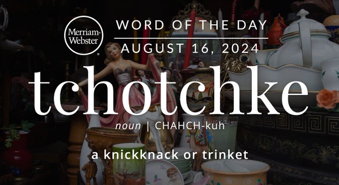 Merriam-Webster Word of the Day August 16, 2024 'tchotchke' noun | CHAHCH-kuh "a knickknack or trinket" Background Image: Items at an antique shop