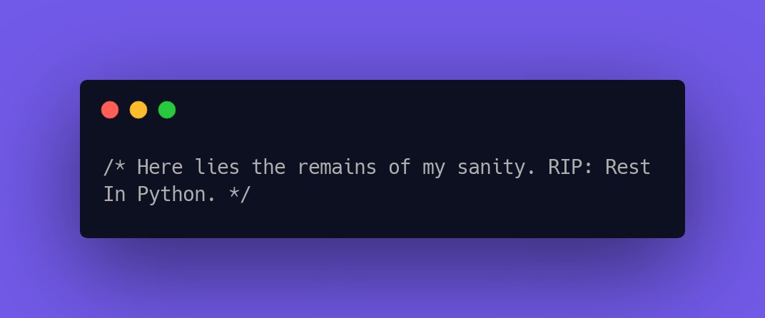 CodeLaughs's tweet image. /* Here lies the remains of my sanity. RIP: Rest In Python. */ #CodeFunny #LaughAtCode