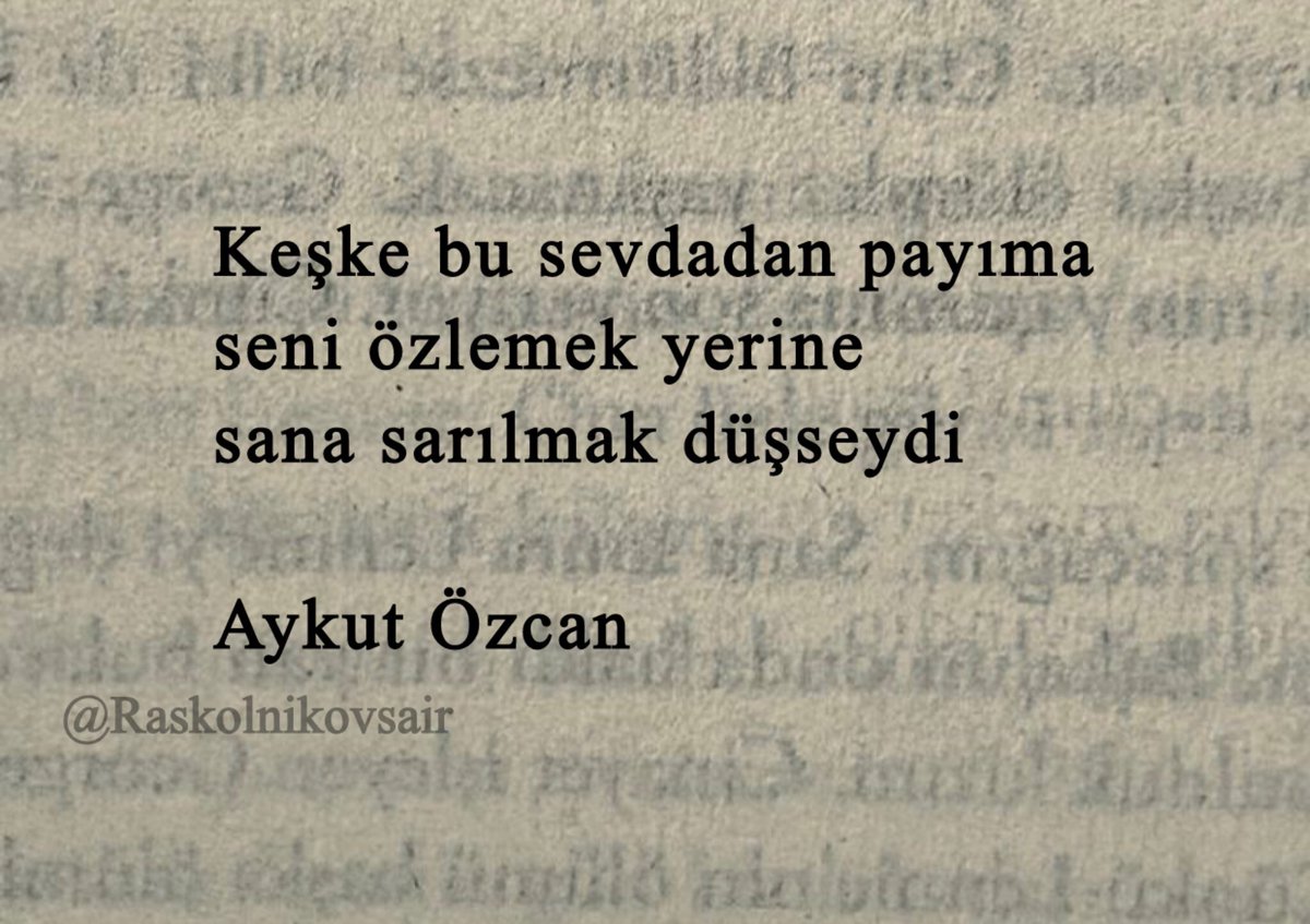Keşke bu sevdadan payıma 
seni özlemek yerine 
sana sarılmak düşseydi 

Aykut Özcan