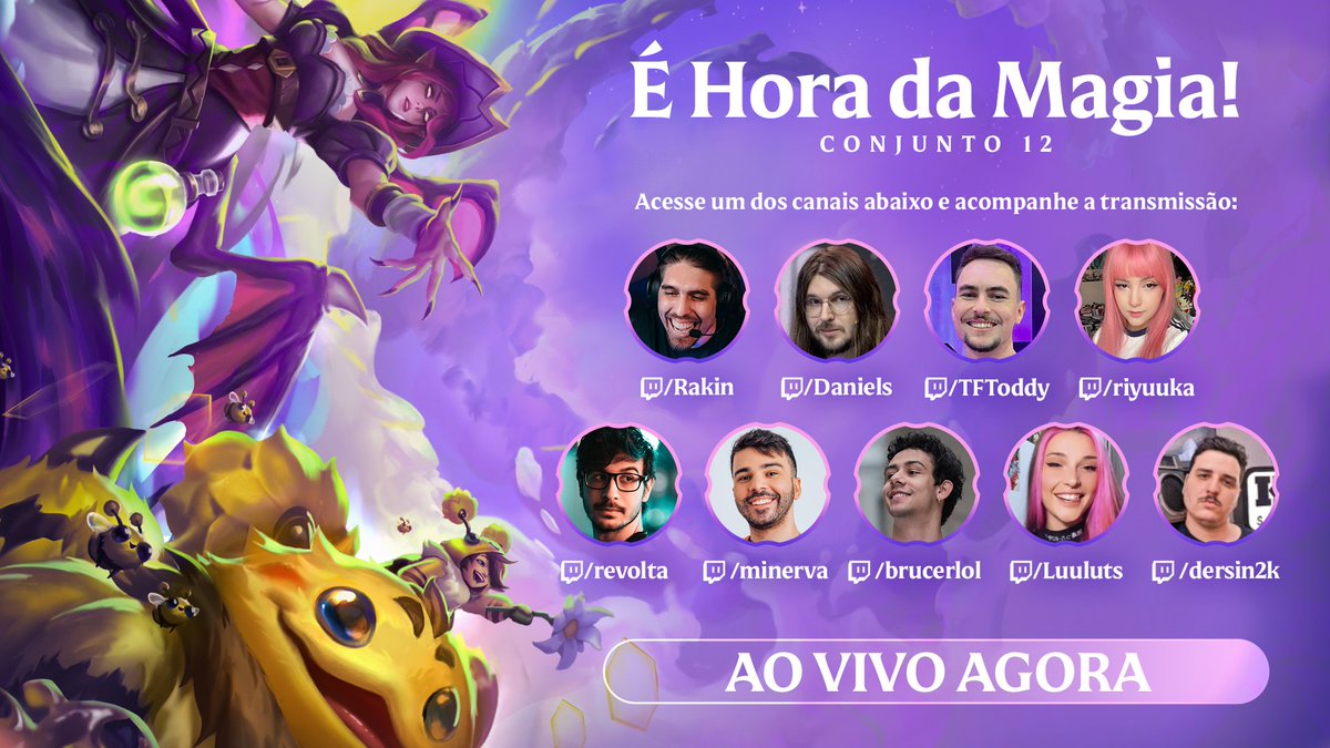 🪄✨ ESTAMOS AO VIVO🪄✨

<a href="/riyuuka/">Riyuuka 🌻</a>, <a href="/Danielsmarconn/">Dan</a>, <a href="/Rakin/">Rakin #ASRPG</a>, <a href="/revoltalol/">Gabriel Henud</a>, <a href="/GustavoMinerva/">Gustavo Minerva</a>, <a href="/brucerlol/">Brucer - Oreia</a>, <a href="/luuluts/">Luluts</a> e <a href="/dersin2k/">Dersin2k</a> mostrarão sua gameplay no novo Conjunto e <a href="/TFToddy_/">Luis Gustavo Hüttl</a> vai ser o coach da galera.

Acompanhe a Hora da Magia AGORA no canal do seu participante preferido. 📺