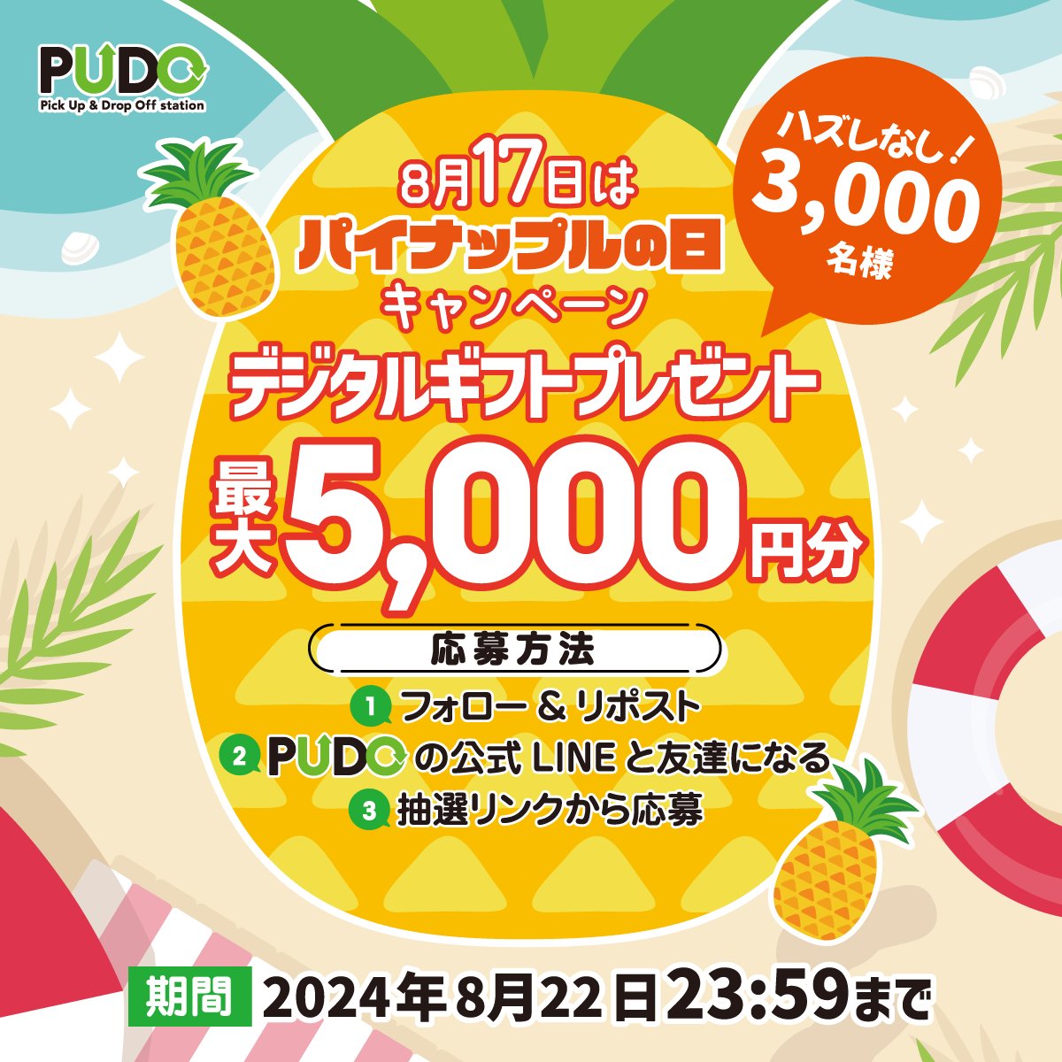 8月17日はパイナップルの日🍍キャンペーン✨

ハズレ無し！3000名様
最大5,000円分のデジタルギフトをプレゼント🌞

🎁応募方法
❶フォロー＆リポスト🔄
❷PUDO公式LINEに登録
❸抽選リンクから参加

LINE登録はコチラ👇
lin.ee/LfZlEJF

⌛️ 8月22日（木）23:59〆