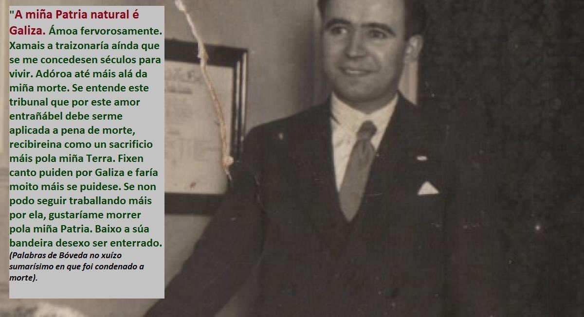 “A miña Patria natural é Galiza”. (Bóveda)

“Bóveda terá de ser, nun mañá próximo ou distante, a bandeira da nosa redención”. (Castelao)

#DíaDaGalizaMártir