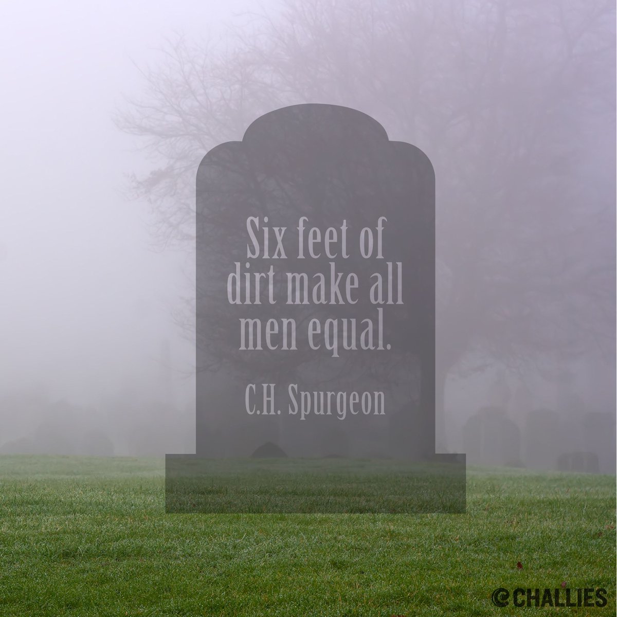challies's tweet photo. "Six feet of dirt make all men equal." (C.H. Spurgeon) https://t.co/eKYAoDxawg