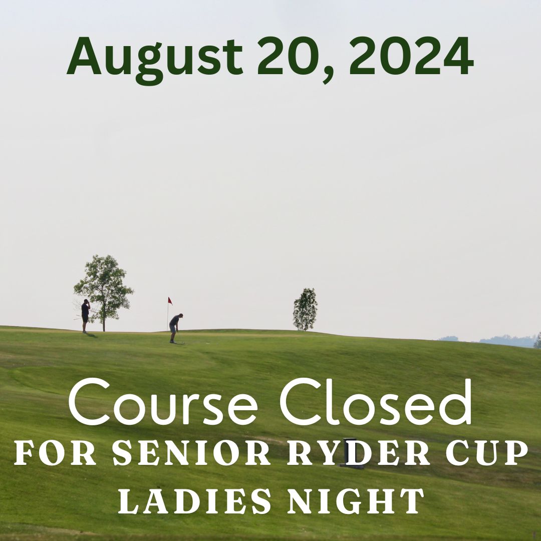 ‼️ COURSE CLOSED ‼️
The course will be closed on Tuesday, August 20 to accommodate the Senior Ryder Cup and Ladies Night!

Good luck to Team Valleyview as they take on Team Riverview!