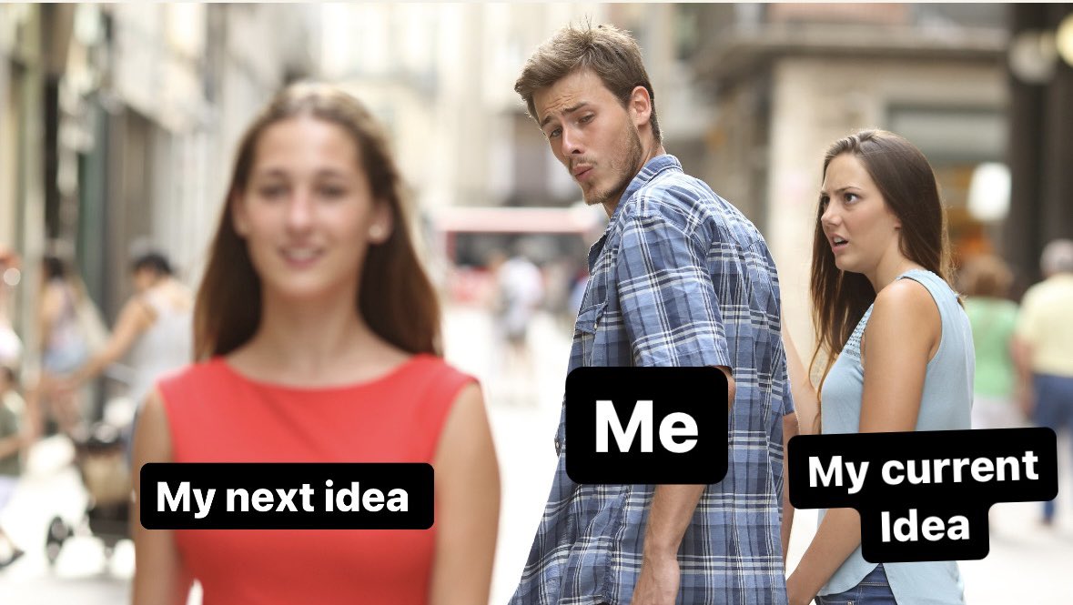 My next idea always my best idea.