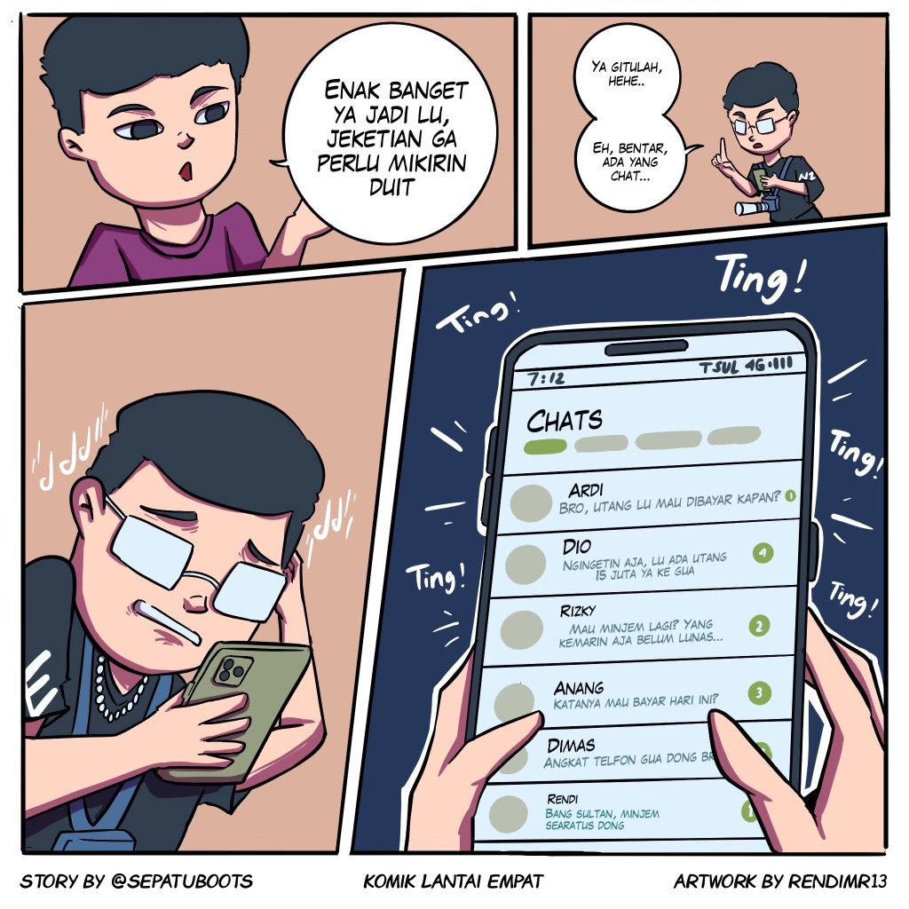 Kayaknya emang gak semua orang ngerti kalo ngidol sebaiknya ga pake duit ngutang. Apalagi sampe pura-pura jadi sultan.

(#KomikLantaiEmpat, Chapter 2: Berlagak Sultan)