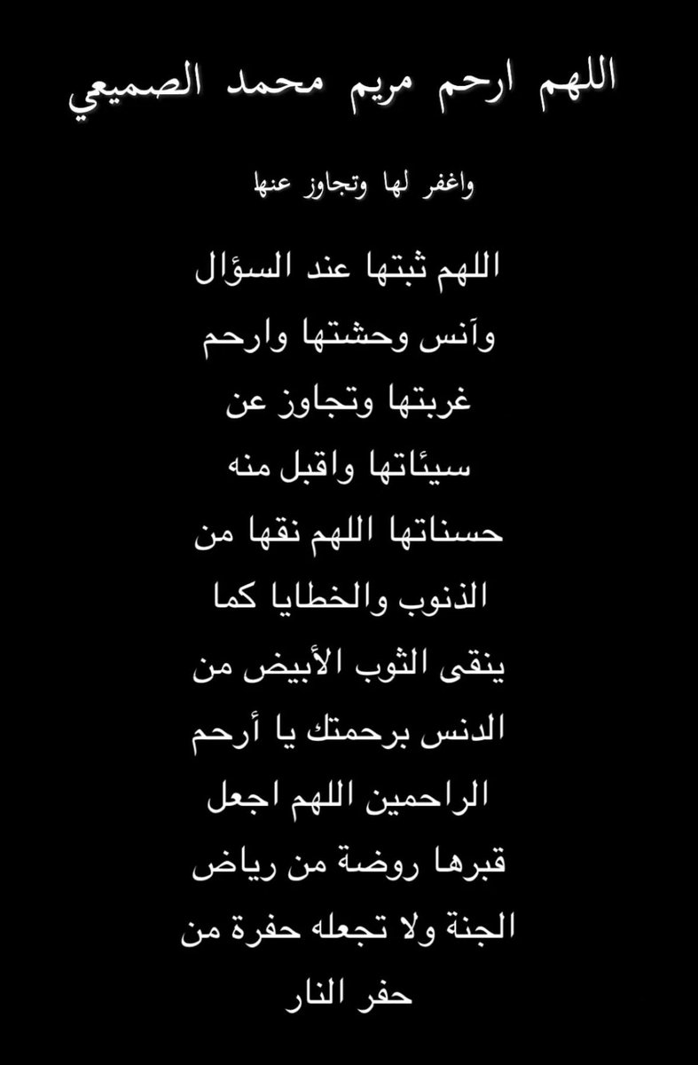 إن العين لتدمع وإن القلب ليحزن وإنا على فراقك يا " مريـم محمـد الصميعي " لمحزونون ولا نقول إلا ما يرضي ربنا ...
 إنّا لله وإنّا إليهِ رَاجعُون، 
اللهم أجرنا في مصيبتنا وأخلف لنا خيرًا منها، 
..