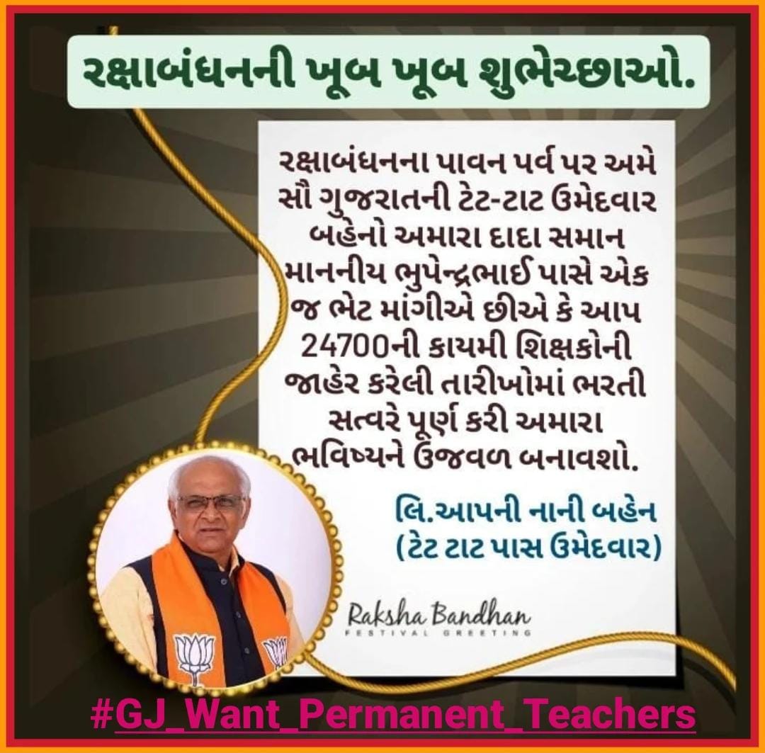 #રક્ષાબંધનના પાવન પર્વ પર અમે સૌ ગુજરાતની ટેટ-ટાટ ઉમેદવાર બહેનો અમારા #દાદા_સમાન <a href="/Bhupendrapbjp/">Bhupendra Patel</a> પાસે એક જ ભેટ માંગીએ છીએ કે આપ 24700ની કાયમી શિક્ષકોની જાહેર કરેલી તારીખોમાં ભરતી સત્વરે પૂર્ણ કરી અમારા ભવિષ્યને ઉજવળ બનાવશો.
<a href="/kuberdindor/">Dr. Kuber Dindor</a> 
<a href="/prafulpbjp/">Praful Pansheriya</a>
#GJ_Want_Permanent_Teachers