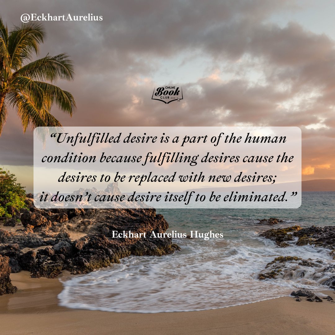 TwBookClub's tweet photo. "Unfulfilled desire is a part of the human condition because fulfilling desires cause the desires to be replaced with new desires; it doesn't cause desire itself to be eliminated."

- @EckhartAurelius https://t.co/aLk9utu94p