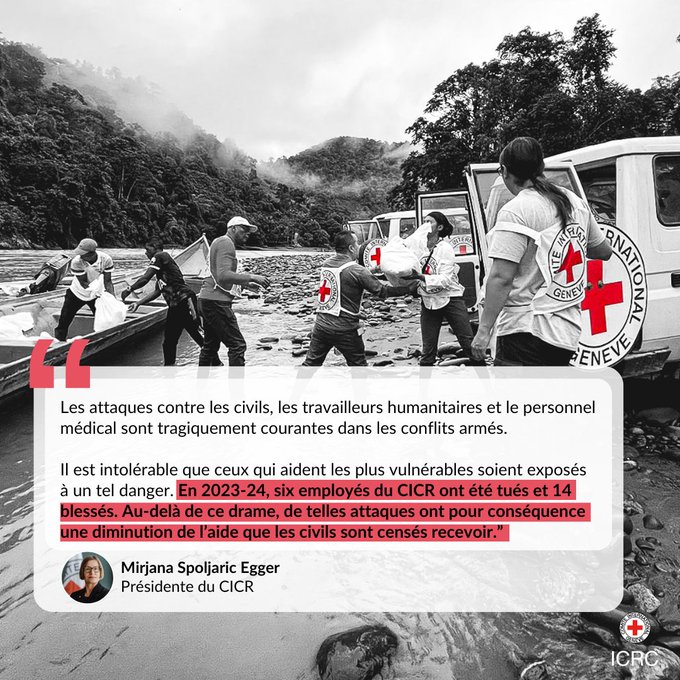 «Les attaques contre les civils, les travailleurs humanitaires et le personnel médical sont tragiquement courantes dans les conflits armés. Il est intolérable que ceux qui aident les plus vulnérables soient exposés à un tel danger. En 2023-24, six employés du CICR ont été tués et 14 blessés. Au-delà de ce drame, de telles attaques ont pour conséquence une diminution de l’aide que les civils sont censés recevoir.» Mirjana Spoljaric, présidente du CICR