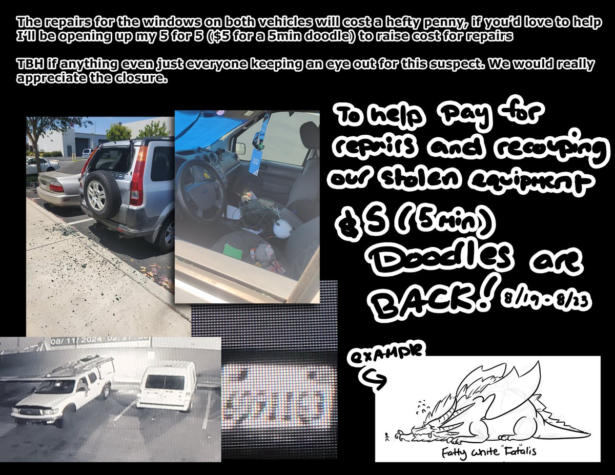 KinoKreations's tweet image. Kino's Call to Arms ! ⚔️
Our work van we use for shows &amp;amp; our sis' car got broken into causing damage to both vehicles and stealing equipment/tools that were inside. 
Keep an eye out for the suspect vehicle in the Anahiem/Fullerton (White Tacoma)
For now $5 5min Doodles are back!