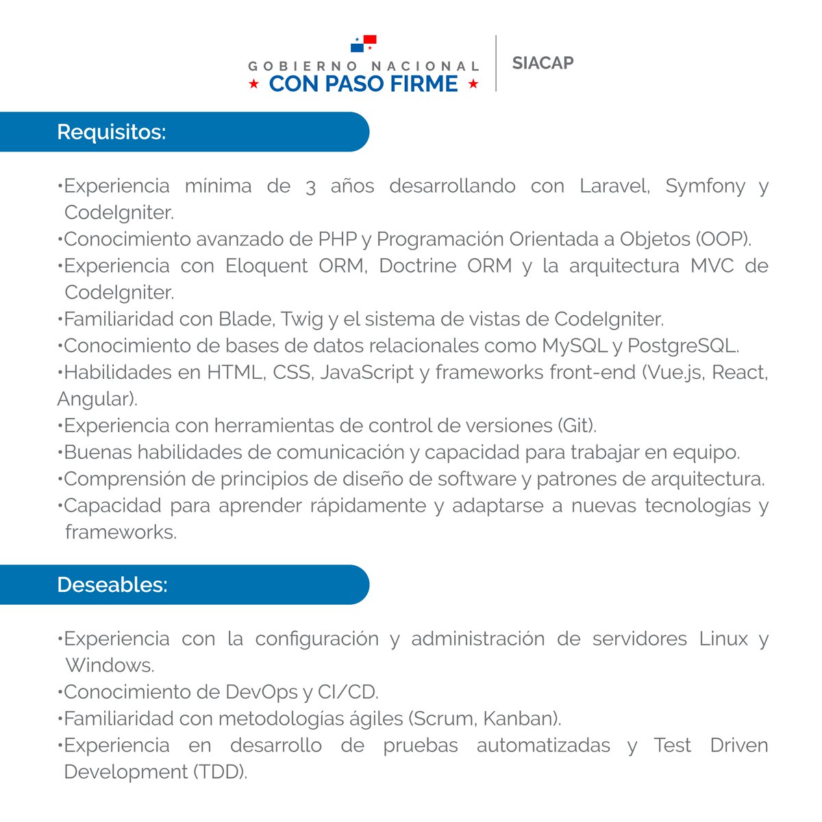 SIACAP - PANAMA (@siacap) on Twitter photo El Sistema de Ahorro y Capitalización de Pensiones de los Servidores Públicos (SIACAP), anuncia la vacante para un Desarrollador Web PHP Full Stack.
Las personas interesadas y que cumplan con el perfil descrito deben enviar la hoja de vida a: rrhh@siacap.gob.pa El Sistema de Ahorro y Capitalización de Pensiones de los Servidores Públicos (SIACAP), anuncia la vacante para un Desarrollador Web PHP Full Stack.
Las personas interesadas y que cumplan con el perfil descrito deben enviar la hoja de vida a: rrhh@siacap.gob.pa