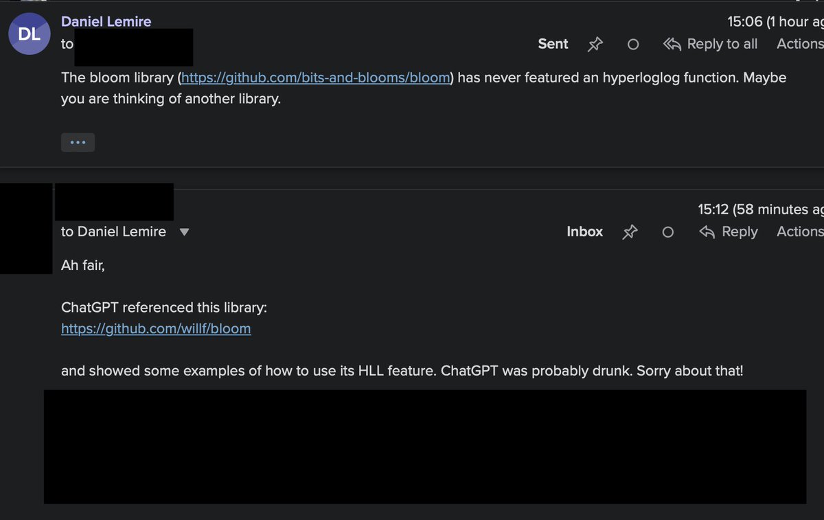 Some engineer writes to me to object that my Go library is missing a key feature that it used to have.

Turns out that the library never had this feature, but ChatGPT thought so.

Actual email exchange: