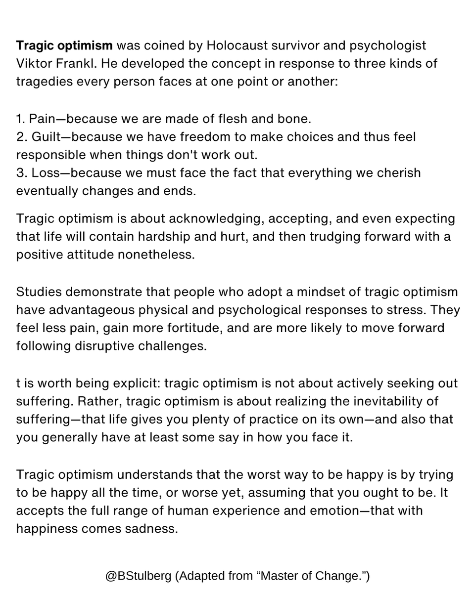BStulberg's tweet photo. Instead of placing unabashed happiness and toxic positivity on a pedestal—or falling prey to doom loops and despair—do what you can to embrace tragic optimism.

Tragic optimism means accepting pain, loss, and suffering and still finding meaning and maintaining hope nonetheless. https://t.co/uKW9A06uan