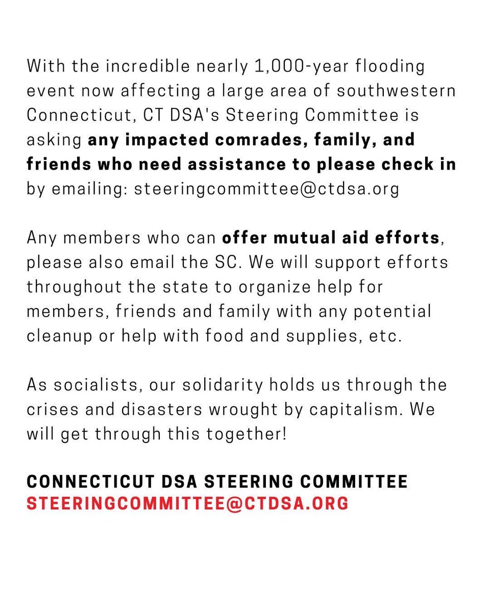 With the incredible nearly 1,000-year flooding event now affecting a large area of Connecticut, CT DSA’s Steering Committee is asking any impacted comrades, family, and friends who need assistance to please check in by emailing us.