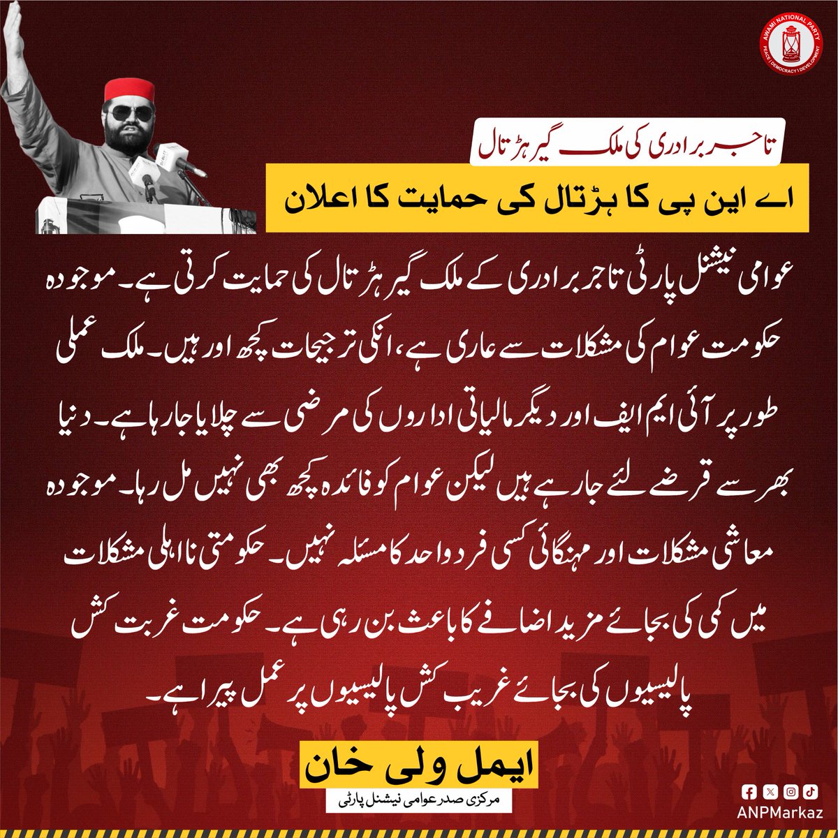 ANPMarkaz's tweet photo. عوامی نیشنل پارٹی کا تاجر برادری کے ملک گیر ہڑتال کی حمایت کا اعلان

عوامی نیشنل پارٹی تاجر برادری کے ملک گیر ہڑتال کی حمایت کرتی ہے۔ موجودہ حکومت عوام کی مشکلات سے عاری ہے، انکی ترجیحات کچھ اور ہیں۔ ملک عملی طور پر آئی ایم ایف اور دیگر مالیاتی اداروں کی مرضی سے چلایا جارہا ہے۔ دنیا بھر سے قرضے لئے جارہے ہیں لیکن عوام کو فائدہ کچھ بھی نہیں مل رہا۔ حکومتی نااہلی مشکلات میں کمی کی بجائے مزید اضافے کا باعث بن رہی ہے۔

ایمل ولی خان
مرکزی صدر عوامی نیشنل پارٹی