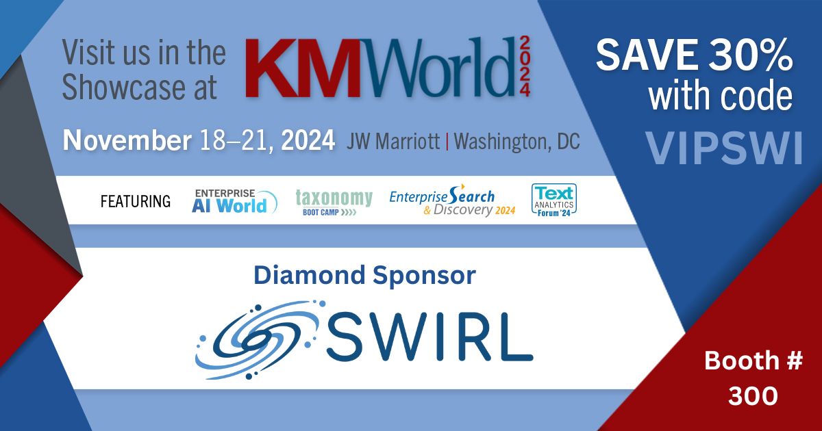 KMWorld's tweet photo. Thank you so much to @SWIRL_SEARCH for being a Diamond Sponsor for #KMWorld, #TaxoBC, #ESDDC, #EnterpriseAIWorld, and #TextAnalyticsDC 2024! Register today and save 30% with code VIPSWI. Check out all our registration options today! https://t.co/2XW6SCyIN3 https://t.co/J8VwoRFyhJ