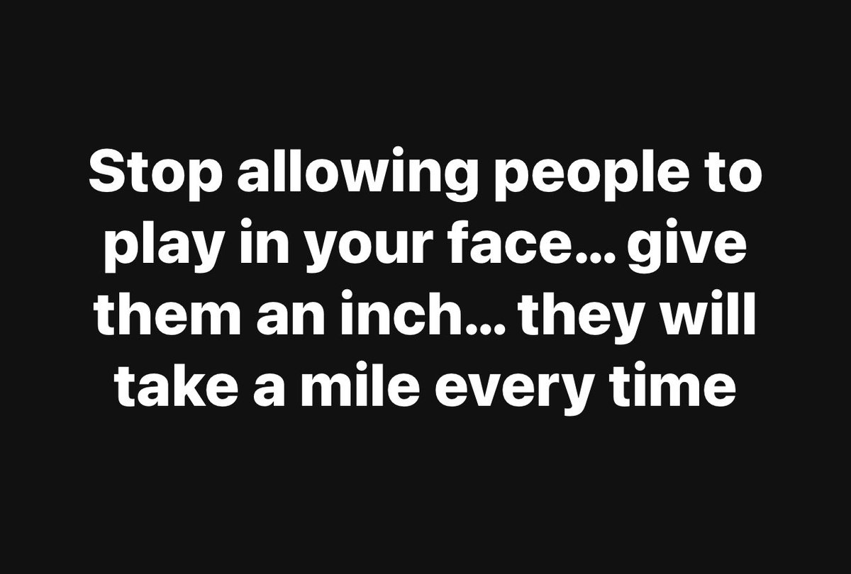 Stop allowing people to play in your face… give them an inch… they will take a mile every time
