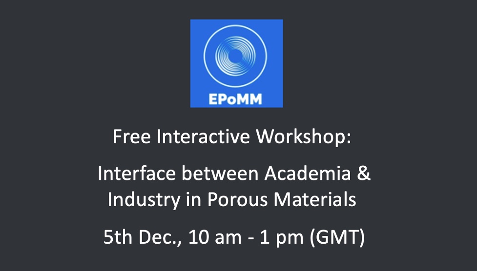 Sign up for our free interactive online workshop on the "Interface between Academia &amp; Industry in Porous Materials". 

5th December, 10 am to 1 pm (GMT).

tinyurl.com/EPoMM-Workshop2