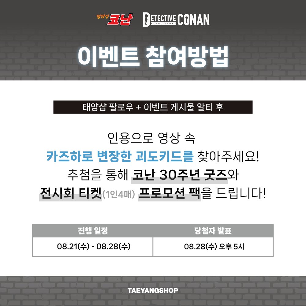 tyshop_official's tweet photo. 명탐정 코난 카드 게임
부스터 2탄 - 서와 동의 대결 -
발매 기념 이벤트 2탄!!

[ 카즈하로 변장한 괴도키드를 찾아라! ]

💎참여 방법 : 태양샵 팔로우 + 이벤트 게시물 알티 후
인용으로 [ 카즈하로 변장한 괴도키드 ] 를 찾아주세요!

💎진행 일정 : 08.21(수) ~ 08.28(수)
💎당첨 인원: 총 3명
💎당첨자 발표 : 08.28(수) 오후 5시
💎증정 경품 : 캔버스 액자 랜덤 1종 + 30주년 전시회 티켓(1인4매) + 프로모션 팩 1팩

명탐정 코난 부스터 2탄 구매하러 가기
🔗https://t.co/HMDe17SAYJ

*랜덤상품으로 해당 카드가 수록되지 않을 수 있습니다.
*박스내 중복이 있으며 1상자에 전종이 들어있지 않습니다

#명탐정코난 #코난 #코난카드 #코난전시회 #코난이벤트