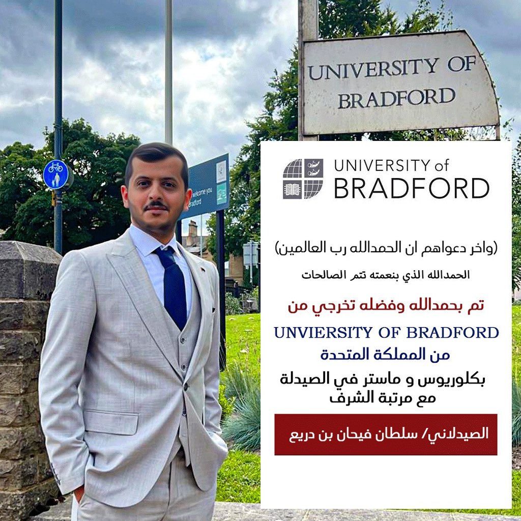 ربي أوزعني أن أشكر نعمتك التي أنعمت عليّ،  اللهم ليس بجهدي واجتهادي إنما بتوفيقك وكرمك وفضلك علي
الحمدلله حمدًا كثيرًا طيبًا مباركًا فيه.
بعد رحلة ابتعاث طويلة ابتدأت ٢٤-٩-٢٠١٨  تم الحمدلله اليوم نجاحي من جامعة برادفورد - المملكة المتحدة في ّبرنامج Mpharm.